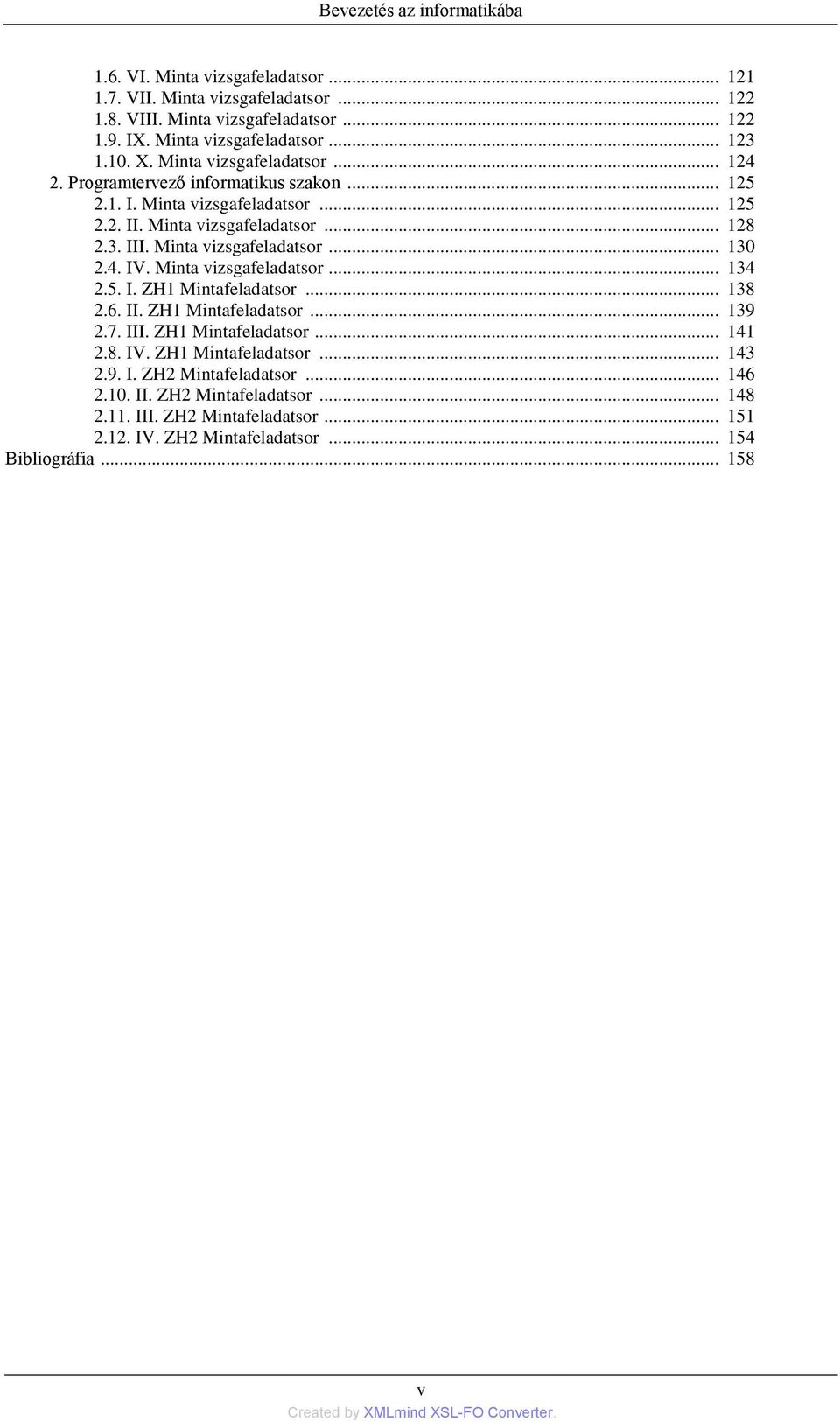 Minta vizsgafeladatsor... 130 2.4. IV. Minta vizsgafeladatsor... 134 2.5. I. ZH1 Mintafeladatsor... 138 2.6. II. ZH1 Mintafeladatsor... 139 2.7. III. ZH1 Mintafeladatsor... 141 2.8. IV. ZH1 Mintafeladatsor... 143 2.