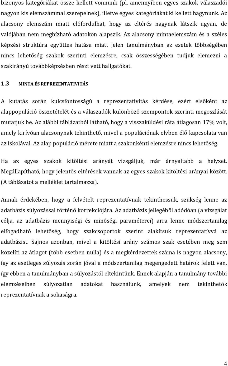 Az alacsony mintaelemszám és a széles képzési struktúra együttes hatása miatt jelen tanulmányban az esetek többségében nincs lehetőség szakok szerinti elemzésre, csak összességében tudjuk elemezni a