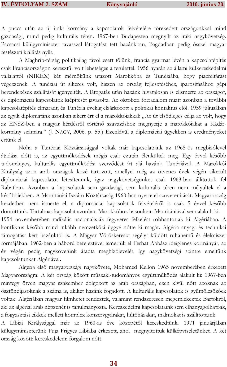 A Maghrib-térség politikailag távol esett tılünk, francia gyarmat lévén a kapcsolatépítés csak Franciaországon keresztül volt lehetséges a területtel.