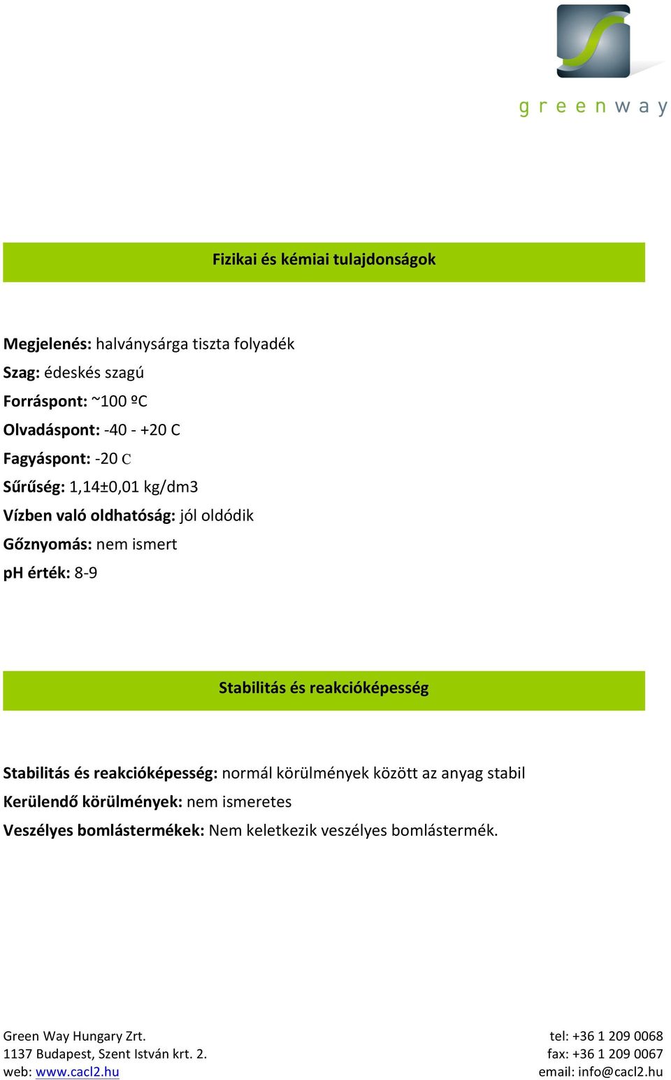 Gőznyomás: nem ismert ph érték: 8-9 Stabilitás és reakcióképesség Stabilitás és reakcióképesség: normál