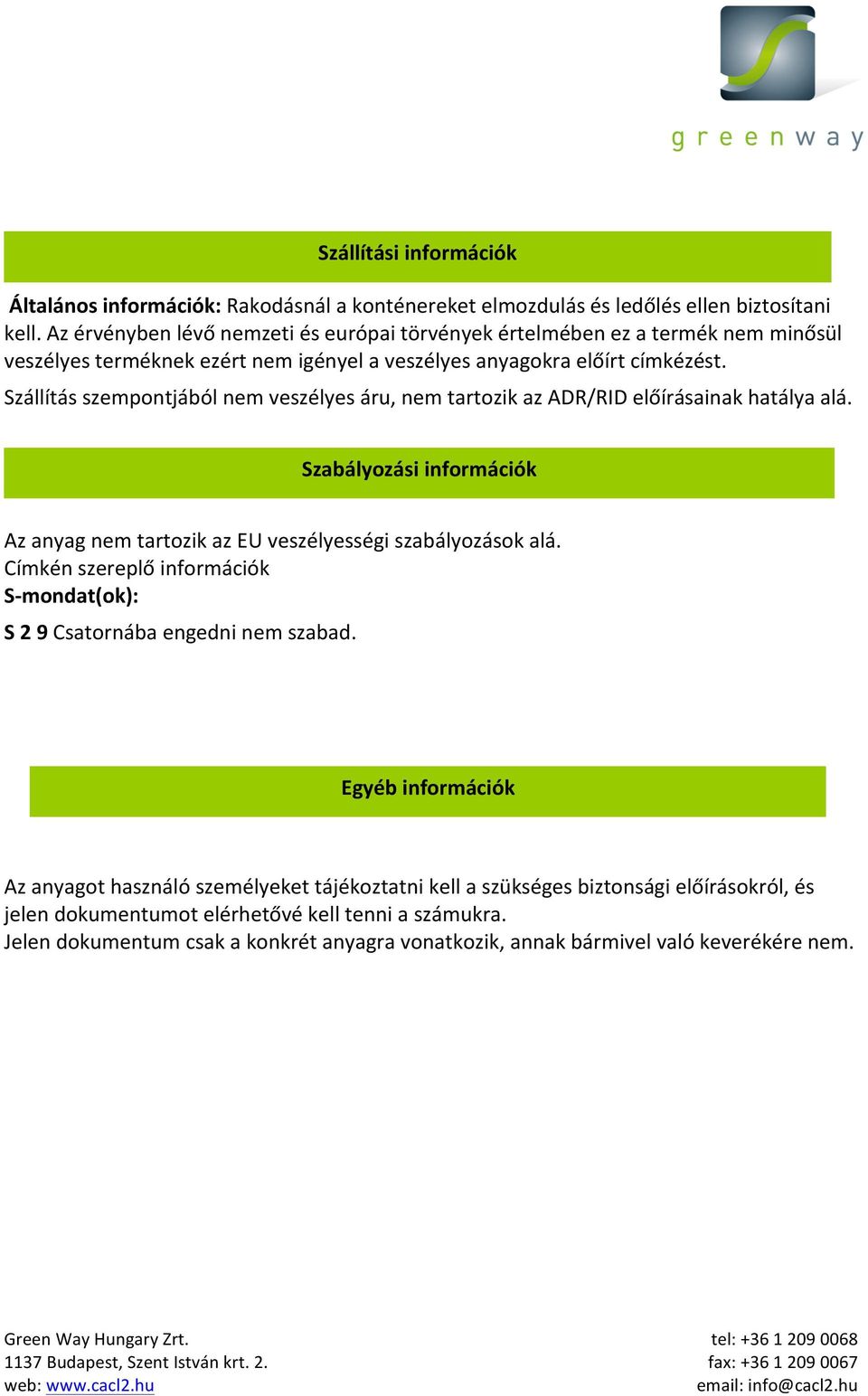 Szállítás szempontjából nem veszélyes áru, nem tartozik az ADR/RID előírásainak hatálya alá. Szabályozási információk Az anyag nem tartozik az EU veszélyességi szabályozások alá.