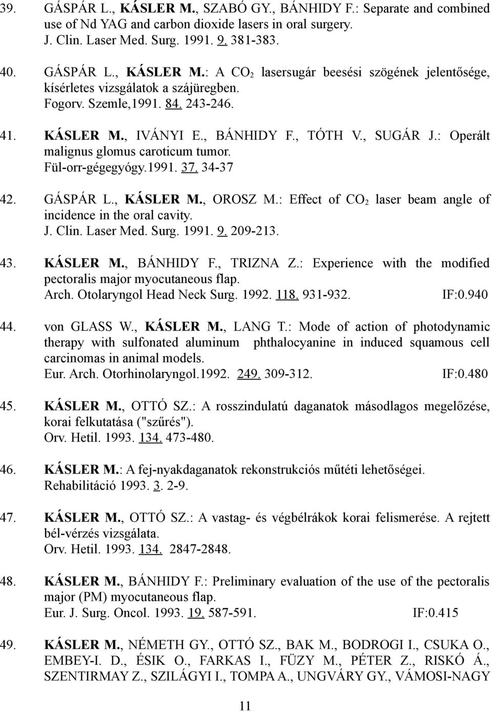 : Effect of CO 2 laser beam angle of incidence in the oral cavity. J. Clin. Laser Med. Surg. 1991. 9. 209-213. 43. KÁSLER M., BÁNHIDY F., TRIZNA Z.