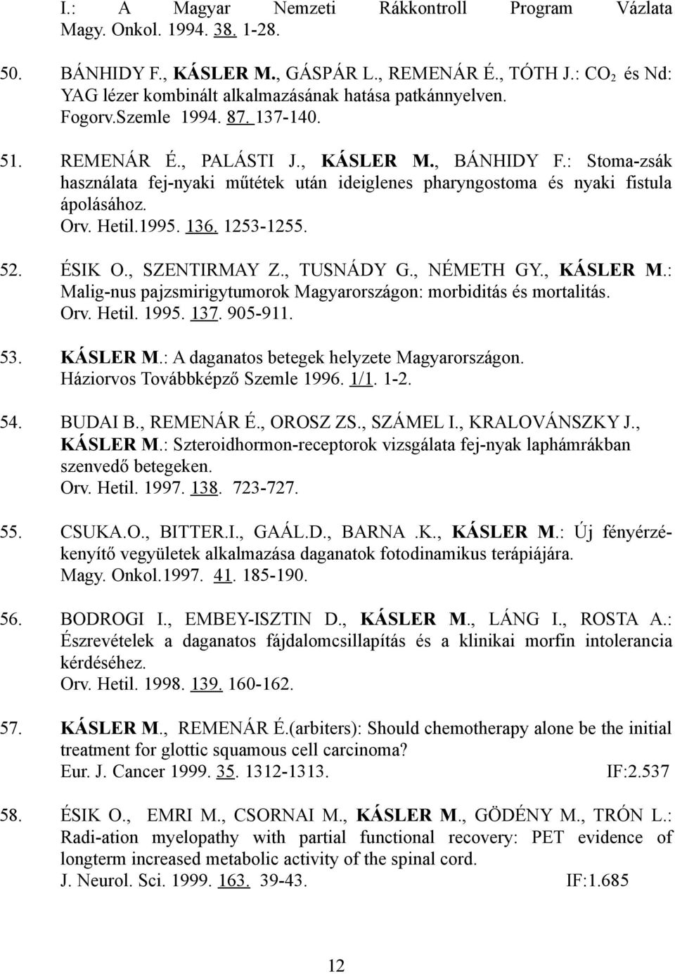 : Stoma-zsák használata fej-nyaki műtétek után ideiglenes pharyngostoma és nyaki fistula ápolásához. Orv. Hetil.1995. 136. 1253-1255. 52. ÉSIK O., SZENTIRMAY Z., TUSNÁDY G., NÉMETH GY., KÁSLER M.