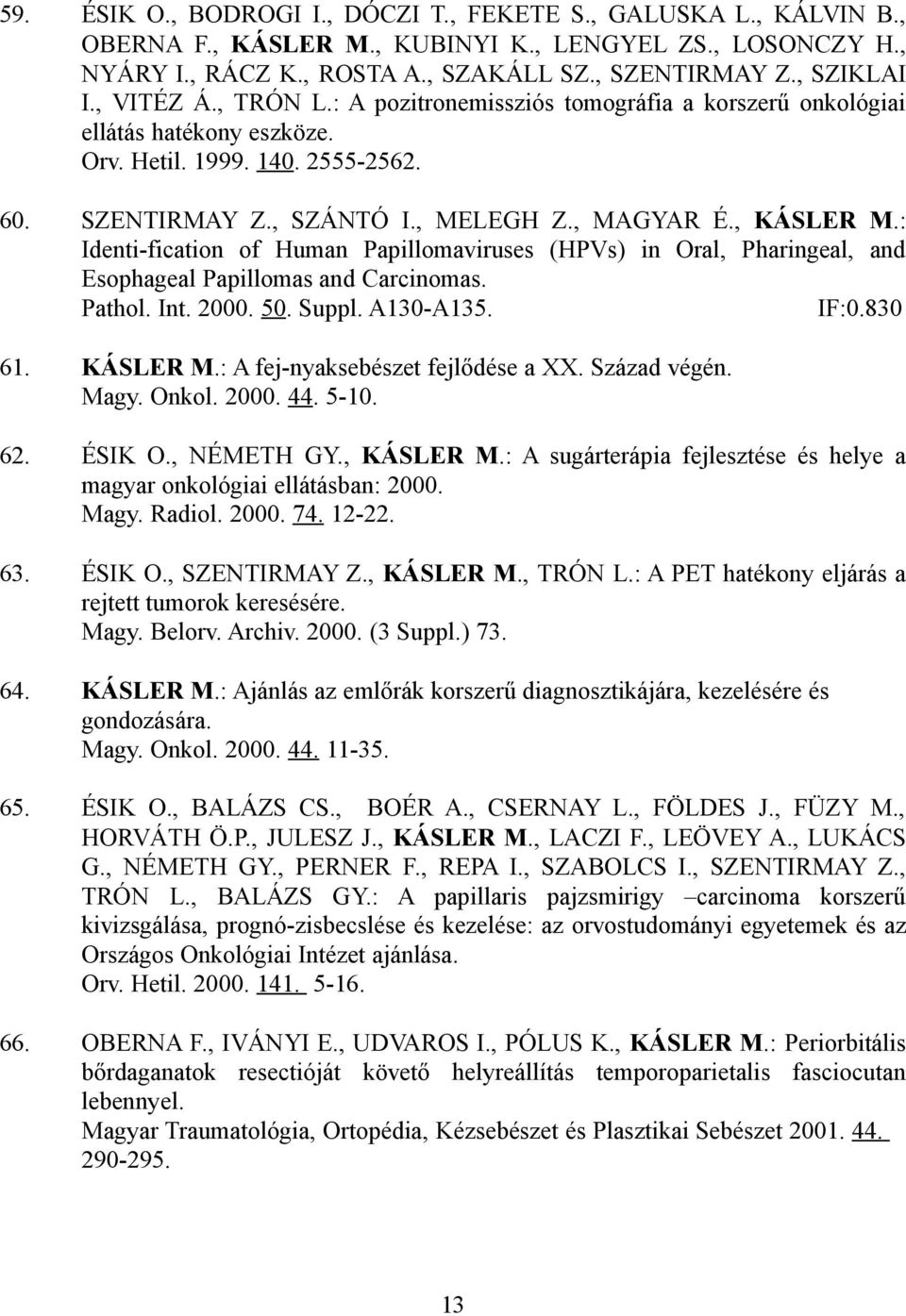 : Identi-fication of Human Papillomaviruses (HPVs) in Oral, Pharingeal, and Esophageal Papillomas and Carcinomas. Pathol. Int. 2000. 50. Suppl. A130-A135. IF:0.830 61. KÁSLER M.