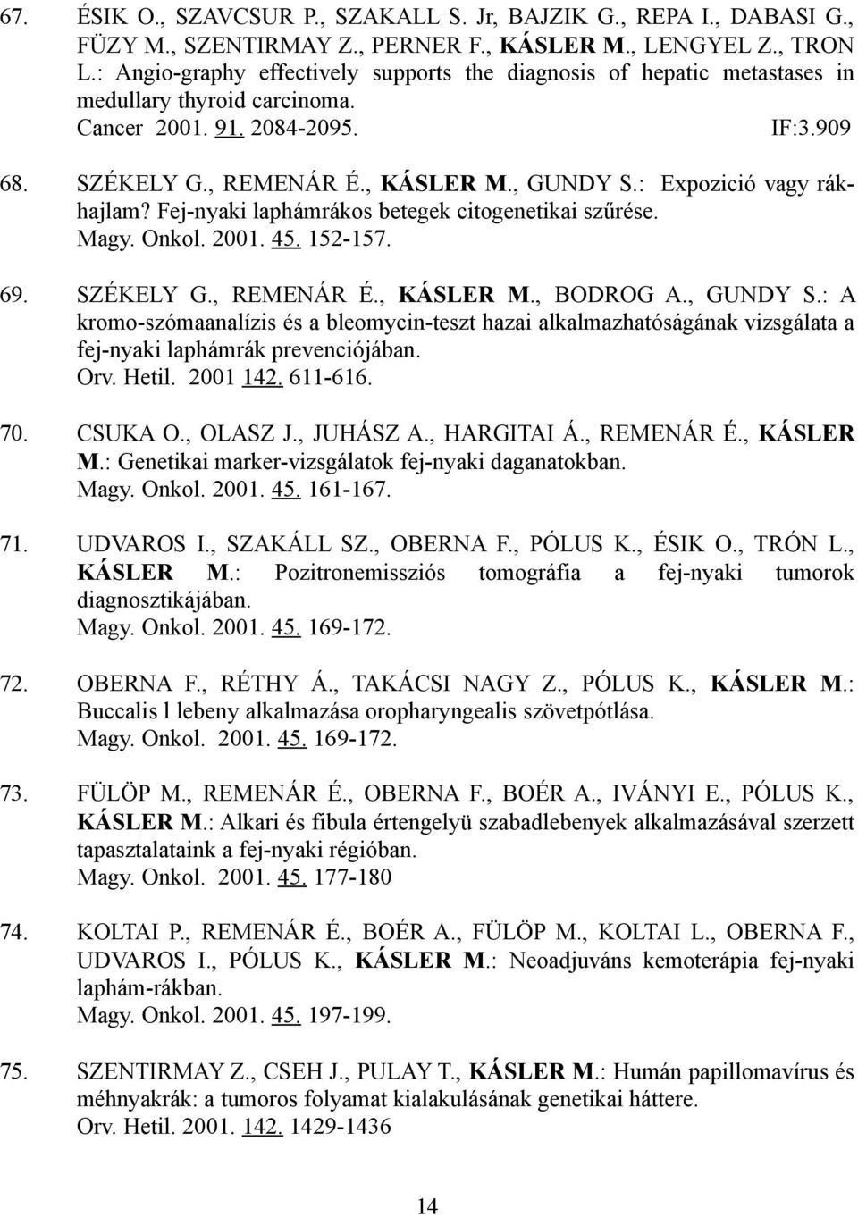 : Expozició vagy rákhajlam? Fej-nyaki laphámrákos betegek citogenetikai szűrése. Magy. Onkol. 2001. 45. 152-157. 69. SZÉKELY G., REMENÁR É., KÁSLER M., BODROG A., GUNDY S.