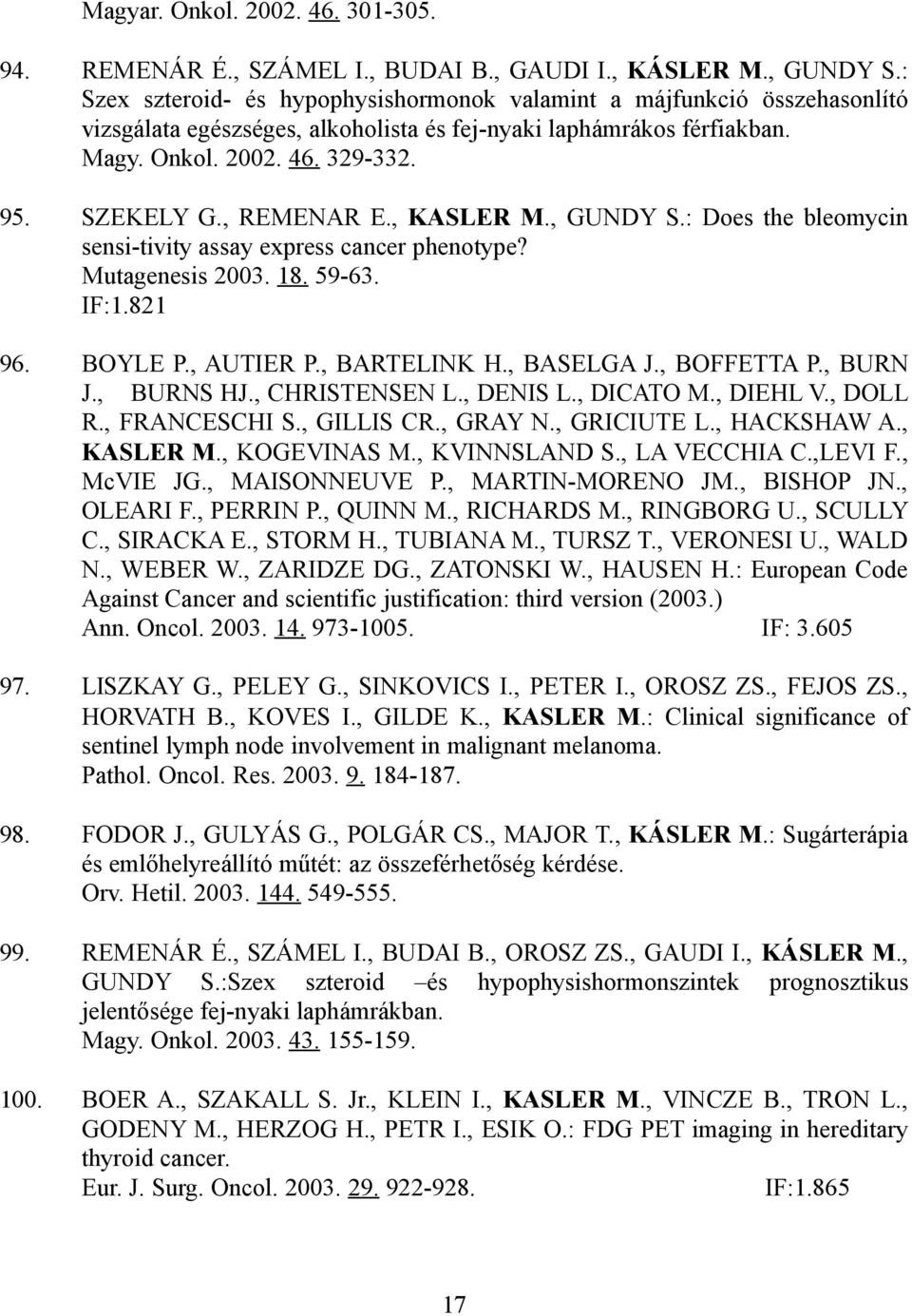 , REMENAR E., KASLER M., GUNDY S.: Does the bleomycin sensi-tivity assay express cancer phenotype? Mutagenesis 2003. 18. 59-63. IF:1.821 96. BOYLE P., AUTIER P., BARTELINK H., BASELGA J., BOFFETTA P.