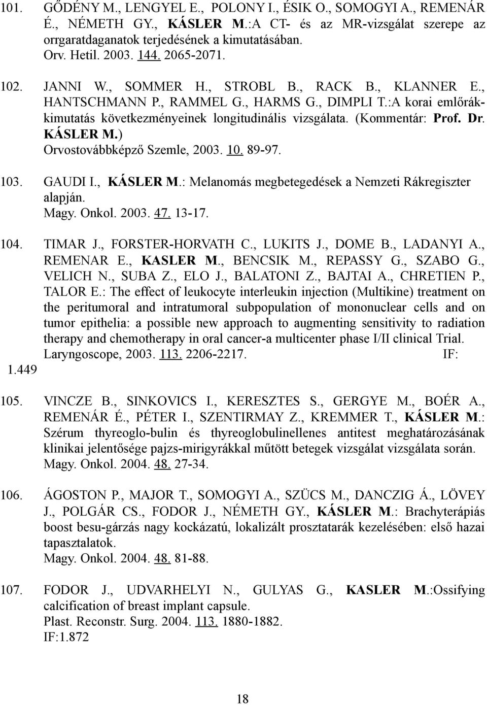 (Kommentár: Prof. Dr. KÁSLER M.) Orvostovábbképző Szemle, 2003. 10. 89-97. 103. GAUDI I., KÁSLER M.: Melanomás megbetegedések a Nemzeti Rákregiszter alapján. Magy. Onkol. 2003. 47. 13-17. 104.