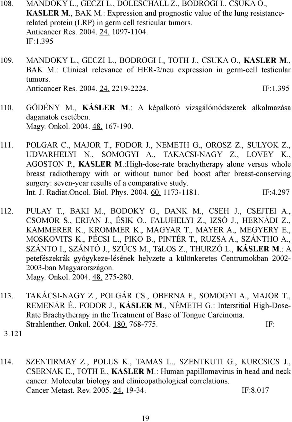 Anticancer Res. 2004. 24. 2219-2224. IF:1.395 110. GÖDÉNY M., KÁSLER M.: A képalkotó vizsgálómódszerek alkalmazása daganatok esetében. Magy. Onkol. 2004. 48. 167-190. 111. POLGAR C., MAJOR T.