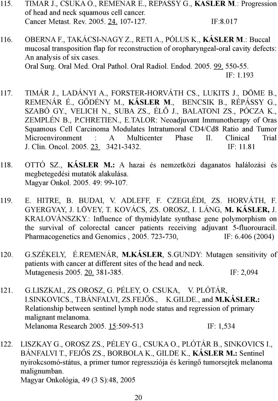 99. 550-55. IF: 1.193 117. TIMÁR J., LADÁNYI A., FORSTER-HORVÁTH CS., LUKITS J., DÖME B., REMENÁR É., GŐDÉNY M., KÁSLER M., BENCSIK B., RÉPÁSSY G., SZABÓ GY., VELICH N., SUBA ZS., ÉLŐ J., BALATONI ZS.