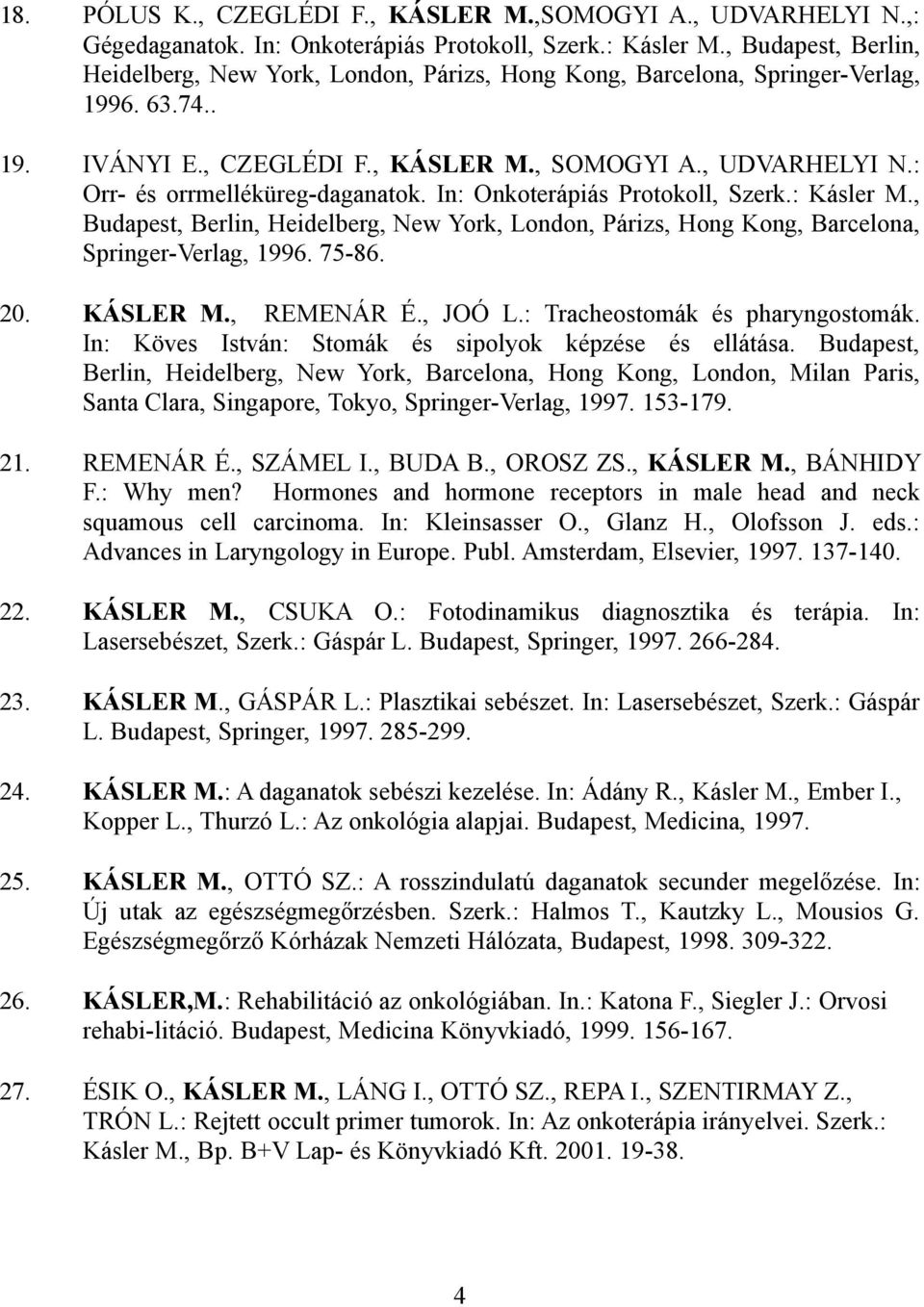 : Orr- és orrmelléküreg-daganatok. In: Onkoterápiás Protokoll, Szerk.: Kásler M., Budapest, Berlin, Heidelberg, New York, London, Párizs, Hong Kong, Barcelona, Springer-Verlag, 1996. 75-86. 20.