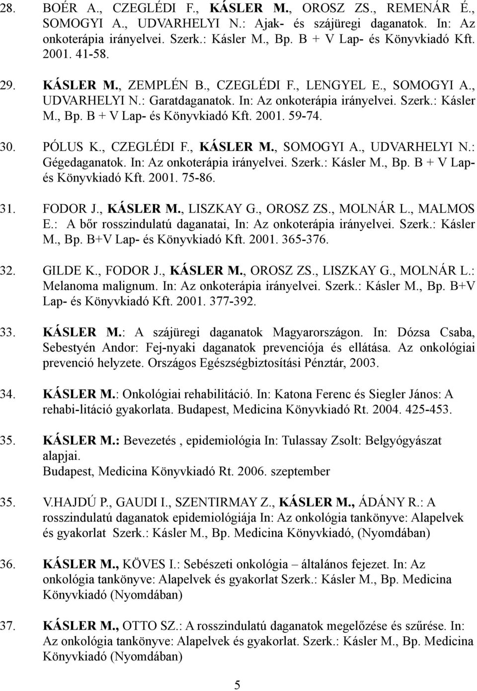 59-74. 30. PÓLUS K., CZEGLÉDI F., KÁSLER M., SOMOGYI A., UDVARHELYI N.: Gégedaganatok. In: Az onkoterápia irányelvei. Szerk.: Kásler M., Bp. B + V Lapés Könyvkiadó Kft. 2001. 75-86. 31. FODOR J.