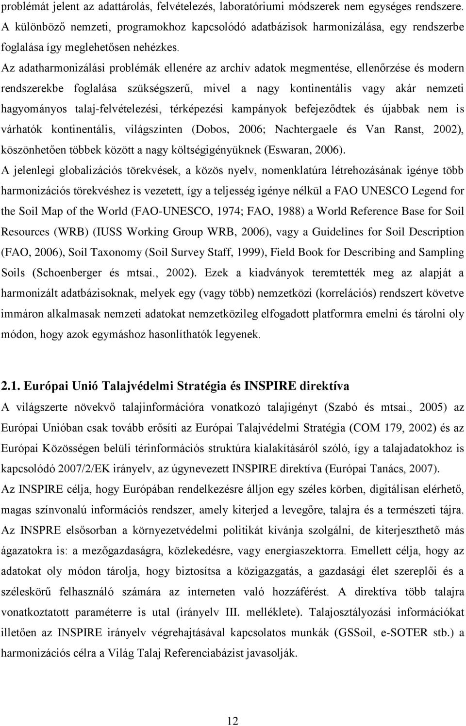 Az adatharmonizálási problémák ellenére az archív adatok megmentése, ellenőrzése és modern rendszerekbe foglalása szükségszerű, mivel a nagy kontinentális vagy akár nemzeti hagyományos