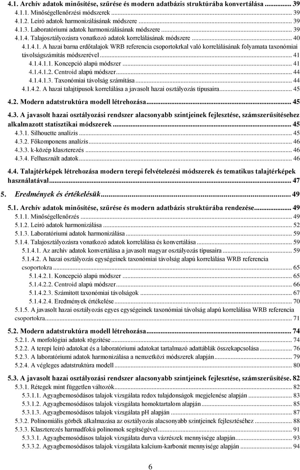 .. 41 4.1.4.1.1. Koncepció alapú módszer... 41 4.1.4.1.2. Centroid alapú módszer... 44 4.1.4.1.3. Taxonómiai távolság számítása... 44 4.1.4.2. A hazai talajtípusok korrelálása a javasolt hazai osztályozás típusaira.