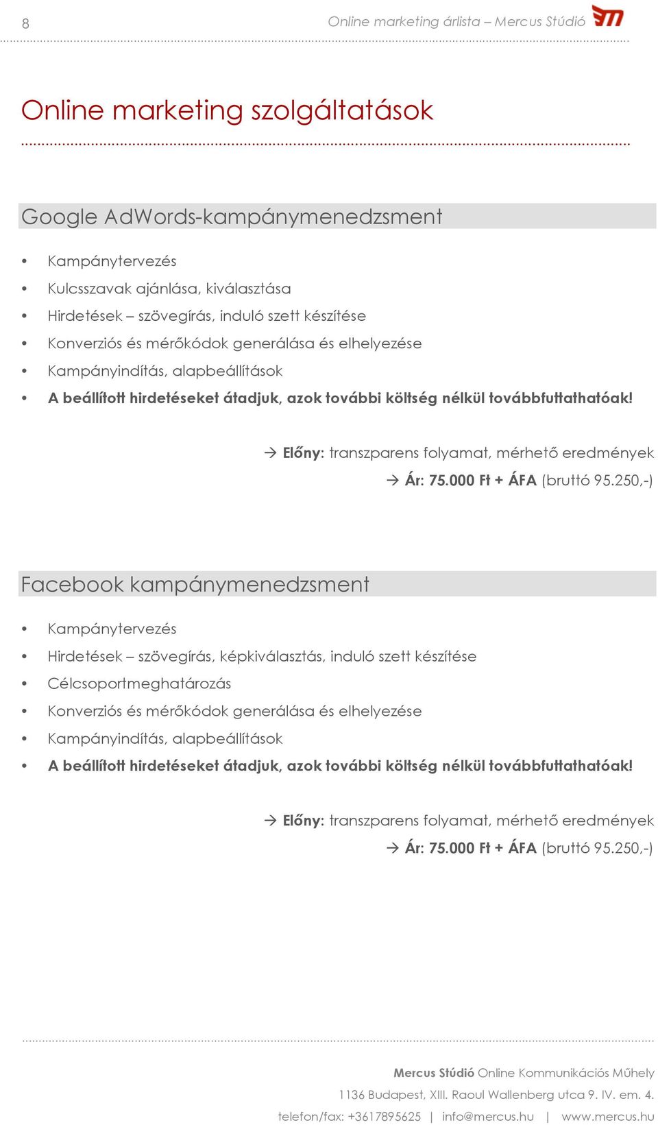 alapbeállítások A beállított hirdetéseket átadjuk, azok további költség nélkül továbbfuttathatóak! à Előny: transzparens folyamat, mérhető eredmények à Ár: 75.000 Ft + ÁFA (bruttó 95.