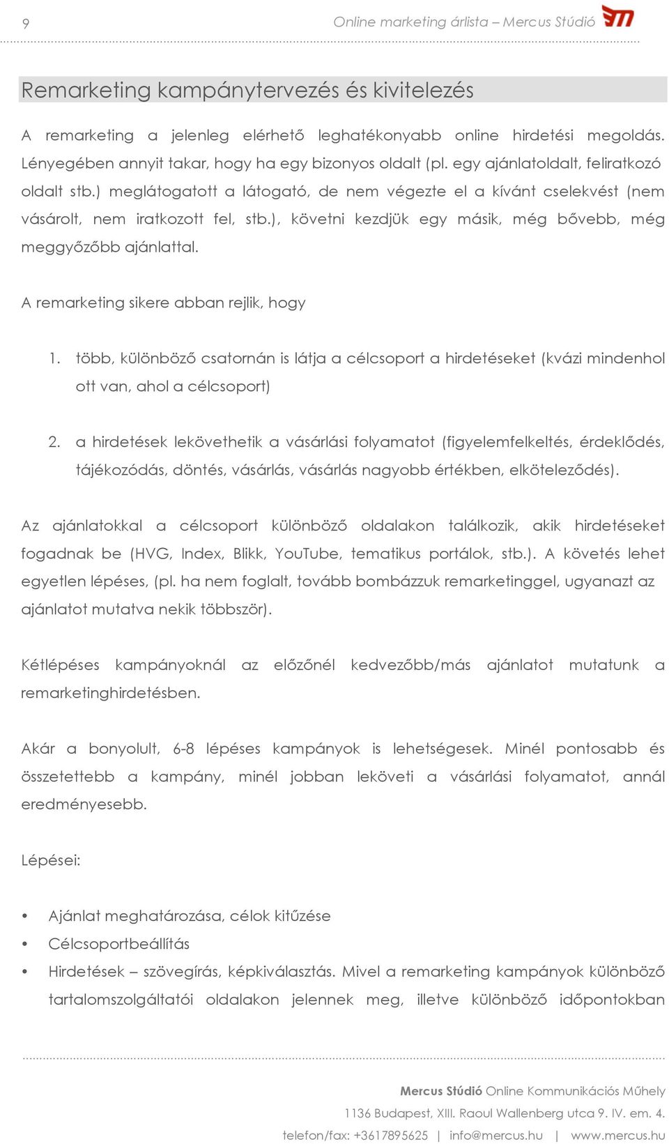 ), követni kezdjük egy másik, még bővebb, még meggyőzőbb ajánlattal. A remarketing sikere abban rejlik, hogy 1.