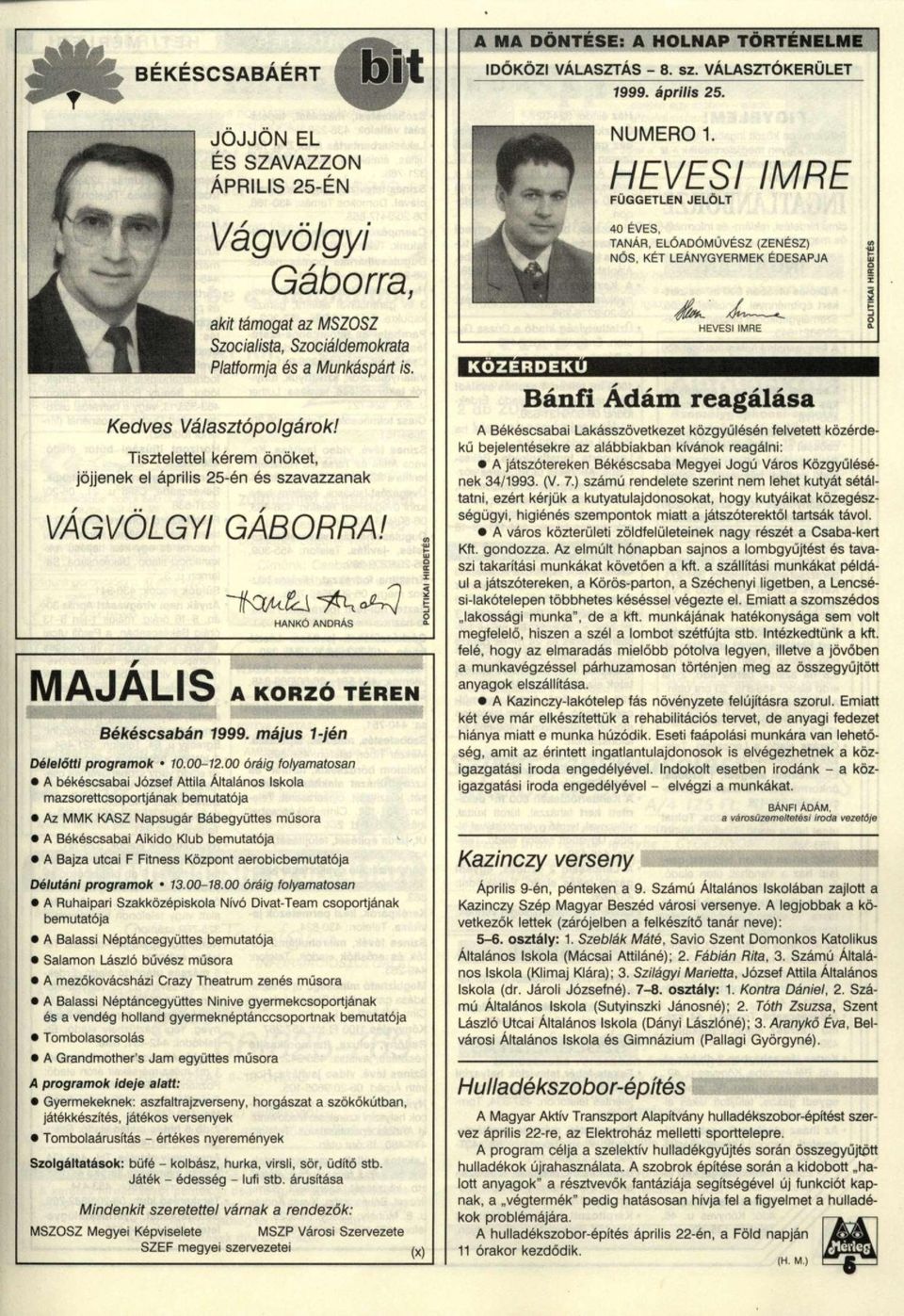Tisztelettel kérem önöket, jöjjenek el április 25-én és szavazzanak VÁGVÖLGYI GÁBORRA! HANKÓ ANDRÁS MAJÁLIS A KORZÓ TÉREN Békéscsabán 7999. május 1-jén Délelőtti programok 10.00-12.