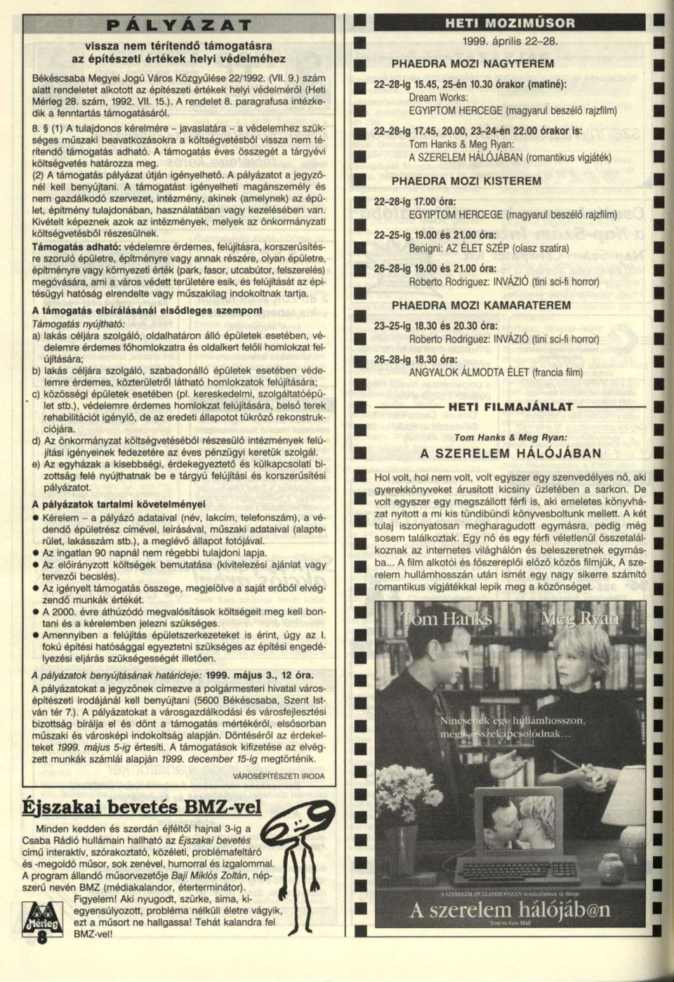 paragrafusa intézkedik a fenntartás támogatásáról. 8. (1) A tulajdonos kérelmére - javaslatára - a védelemhez szükséges műszaki beavatkozásokra a költségvetésből vissza nem térítendő támogatás adható.