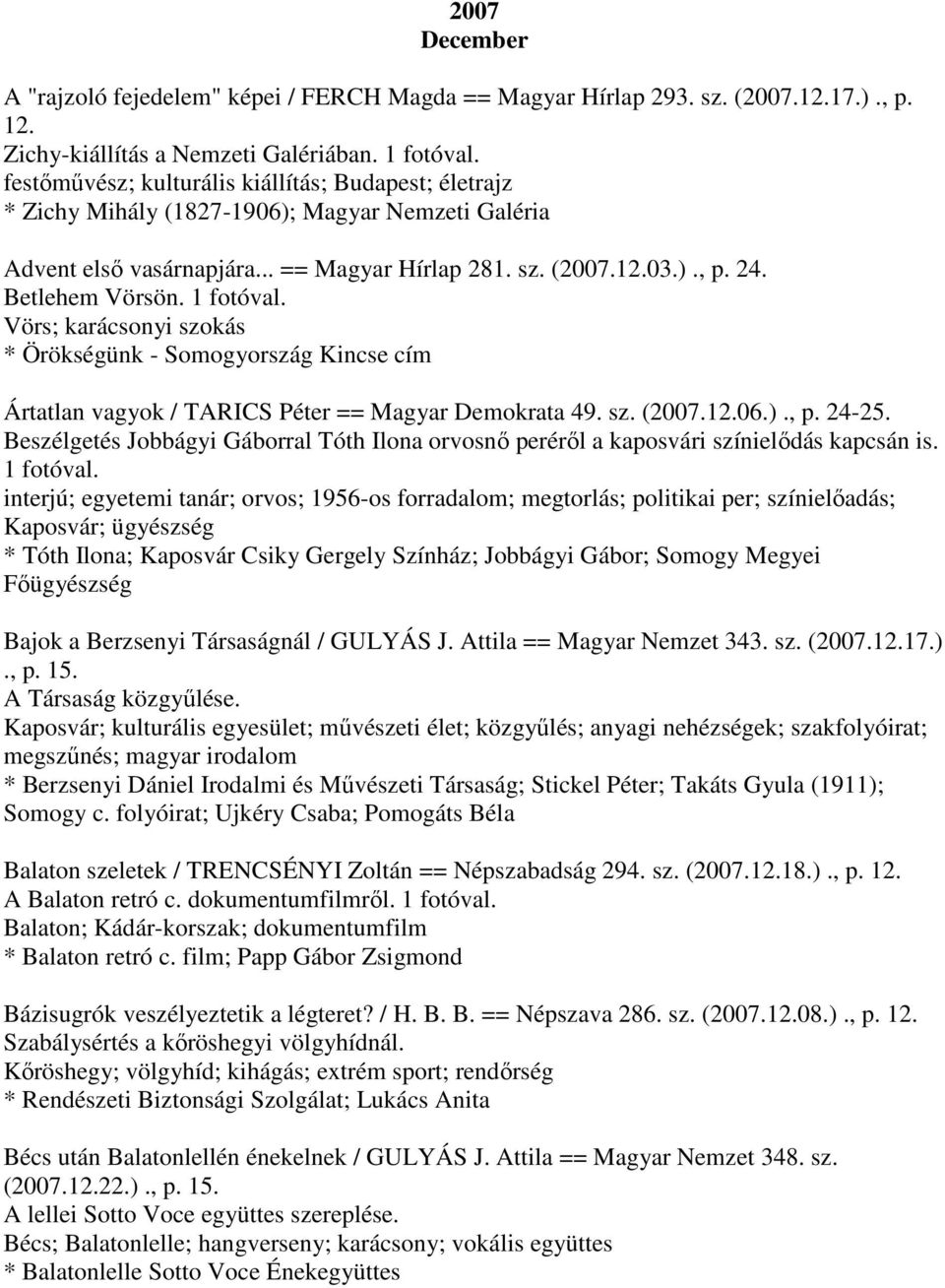 1 fotóval. Vörs; karácsonyi szokás * Örökségünk - Somogyország Kincse cím Ártatlan vagyok / TARICS Péter == Magyar Demokrata 49. sz. (2007.12.06.)., p. 24-25.