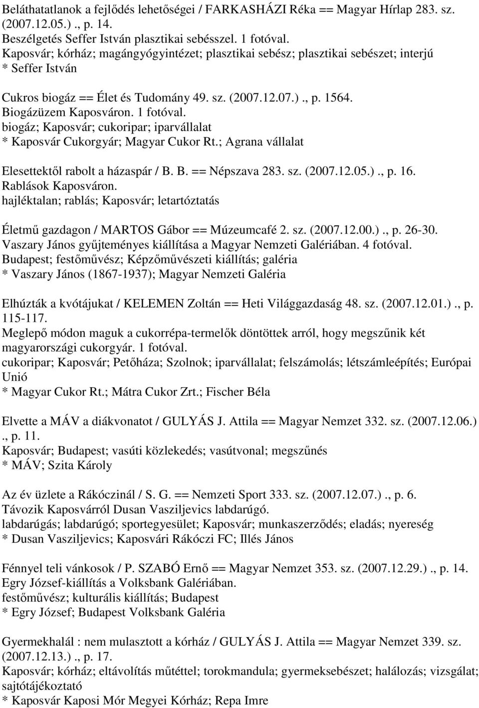 1 fotóval. biogáz; Kaposvár; cukoripar; iparvállalat * Kaposvár Cukorgyár; Magyar Cukor Rt.; Agrana vállalat Elesettektől rabolt a házaspár / B. B. == Népszava 283. sz. (2007.12.05.)., p. 16.