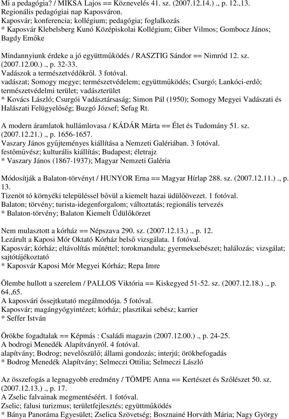 Sándor == Nimród 12. sz. (2007.12.00.)., p. 32-33. Vadászok a természetvédőkről. 3 fotóval.