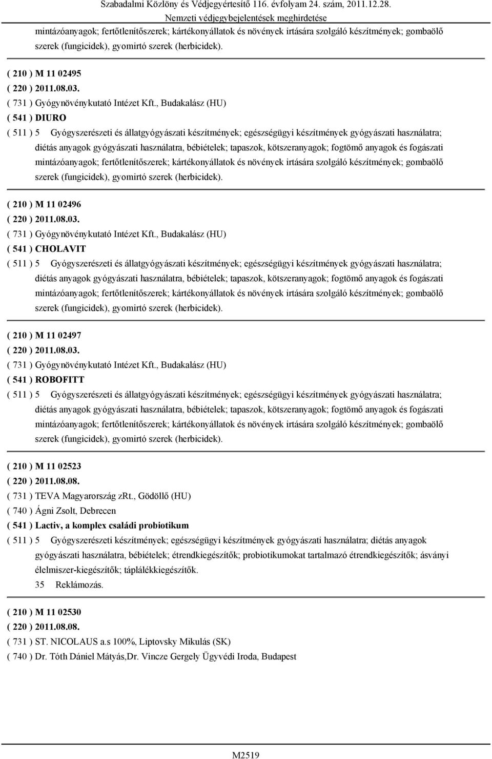 , Budakalász (HU) ( 541 ) DIURO ( 511 ) 5 Gyógyszerészeti és állatgyógyászati készítmények; egészségügyi készítmények gyógyászati használatra; diétás anyagok gyógyászati használatra, bébiételek;