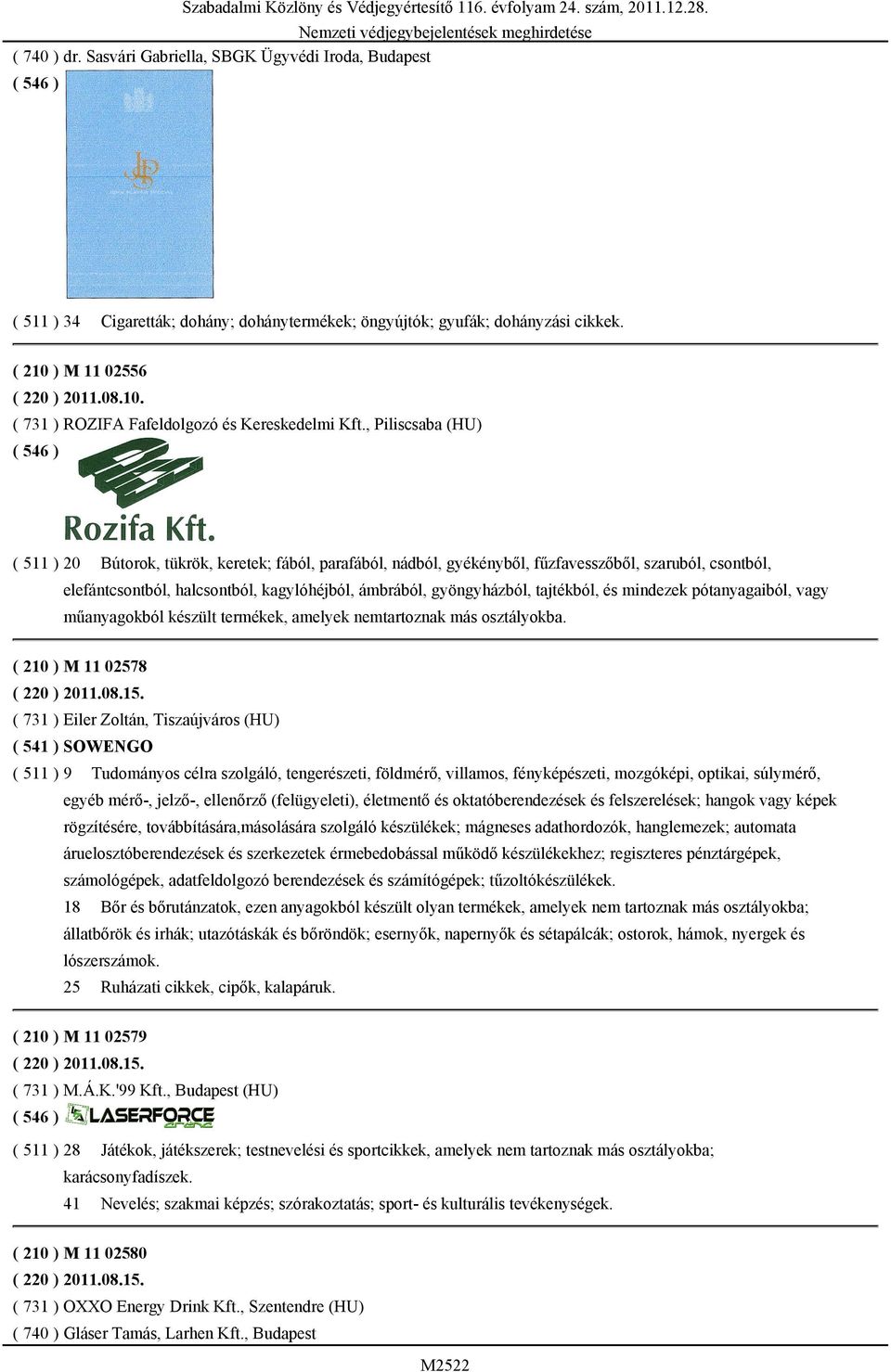 tajtékból, és mindezek pótanyagaiból, vagy műanyagokból készült termékek, amelyek nemtartoznak más osztályokba. ( 210 ) M 11 02578 ( 220 ) 2011.08.15.