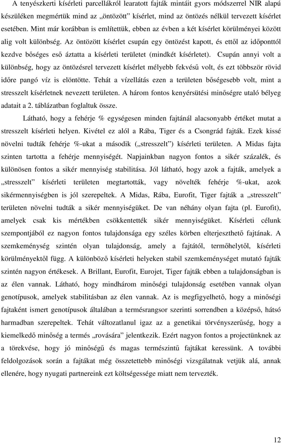 Az öntözött kísérlet csupán egy öntözést kapott, és ettől az időponttól kezdve bőséges eső áztatta a kísérleti területet (mindkét kísérletet).