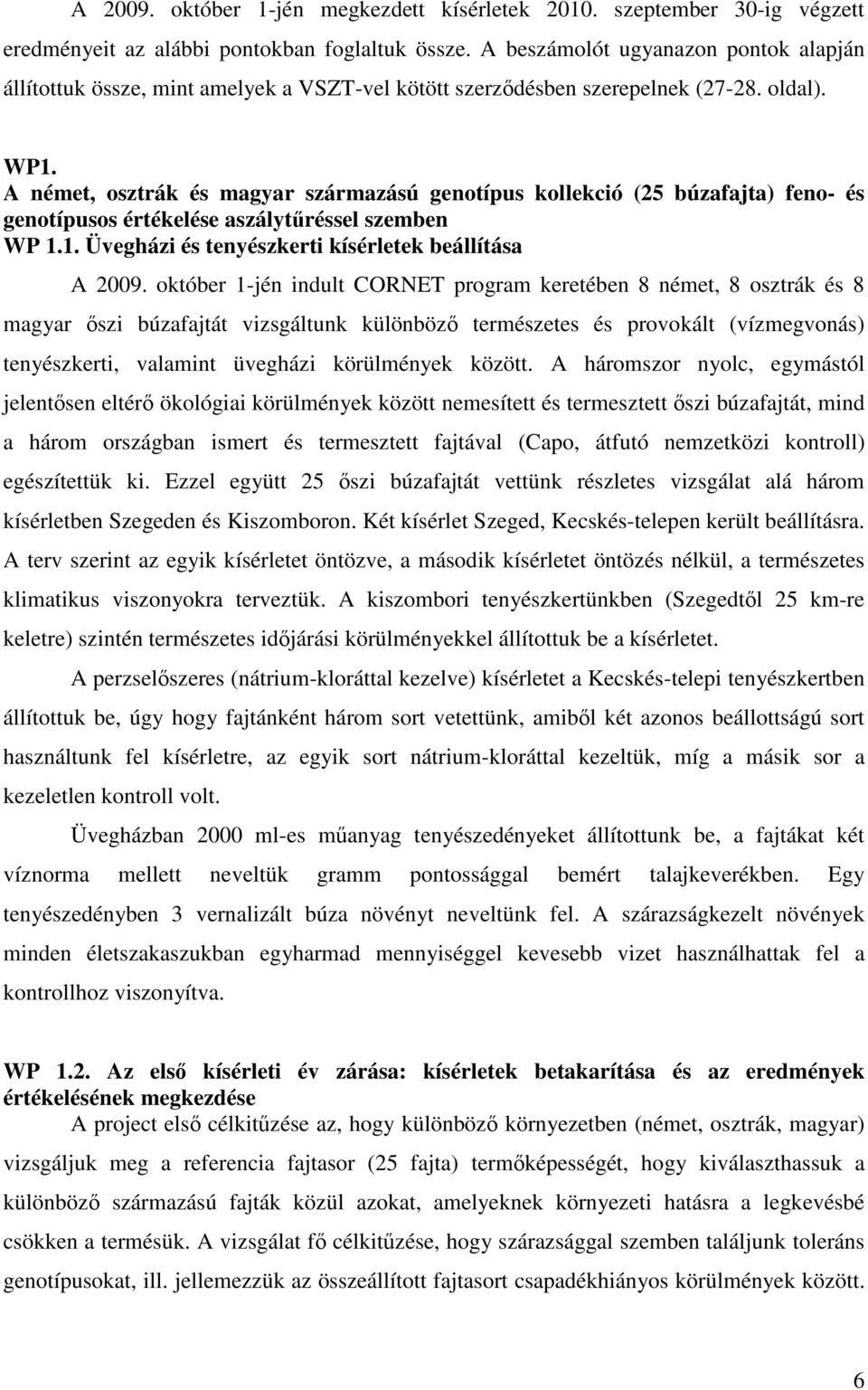 A német, osztrák és magyar származású genotípus kollekció (25 búzafajta) feno- és genotípusos értékelése aszálytűréssel szemben WP 1.1. Üvegházi és tenyészkerti kísérletek beállítása A 2009.