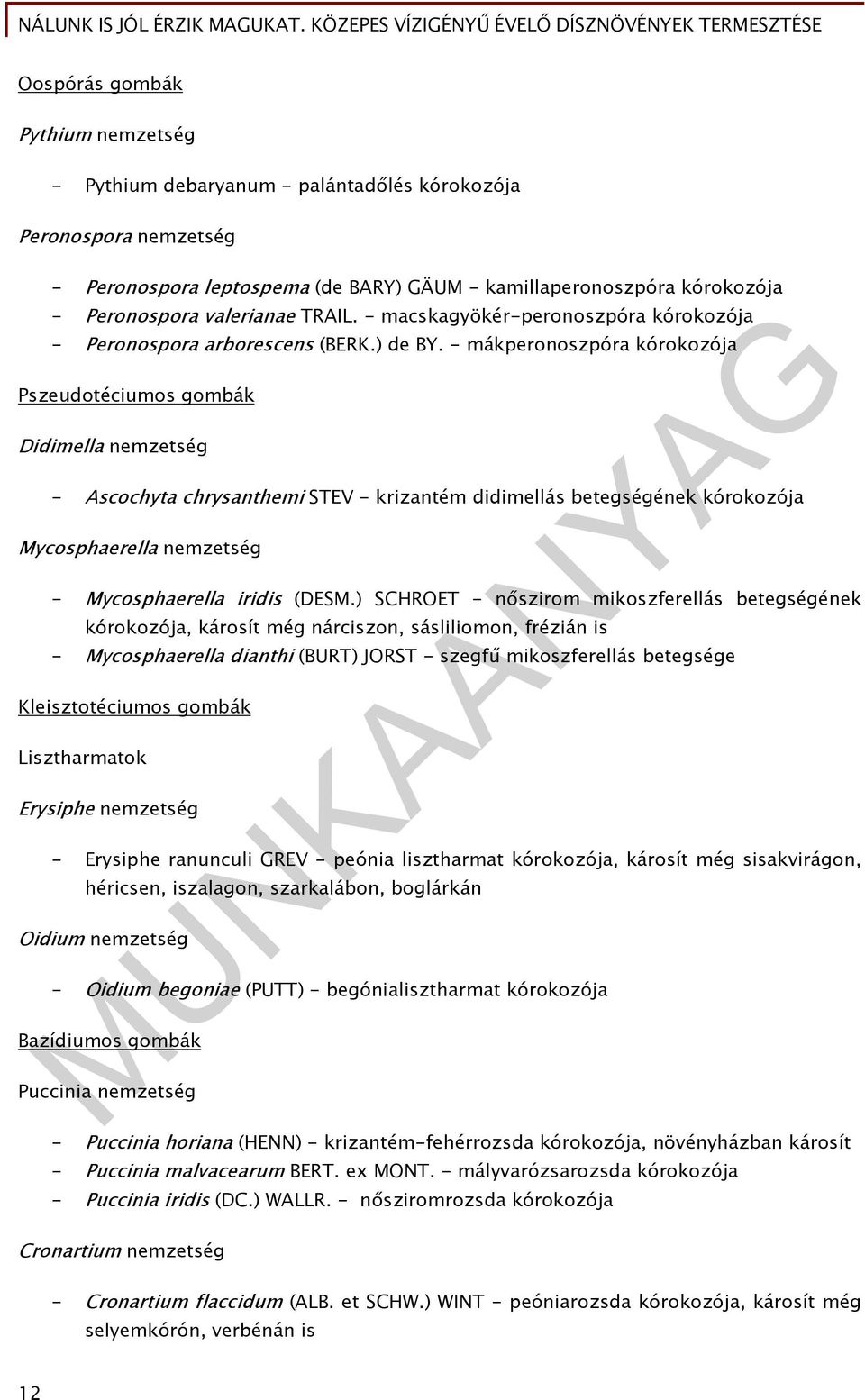 - mákperonoszpóra kórokozója Pszeudotéciumos gombák Didimella nemzetség - Ascochyta chrysanthemi STEV - krizantém didimellás betegségének kórokozója Mycosphaerella nemzetség - Mycosphaerella iridis