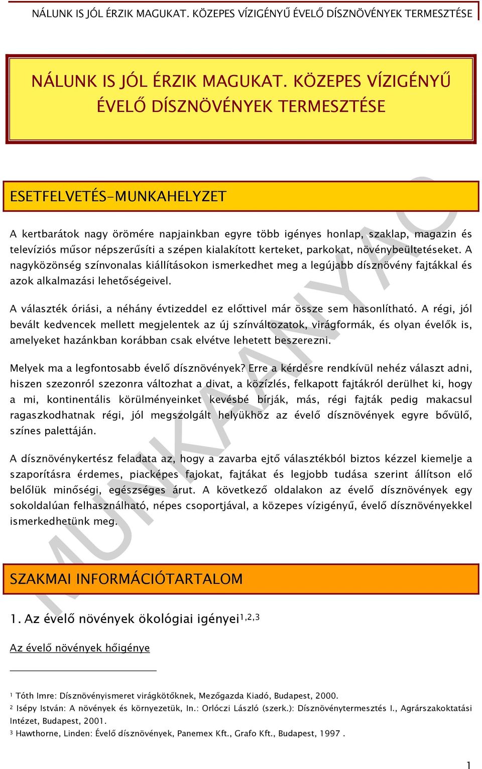 kialakított kerteket, parkokat, növénybeültetéseket. A nagyközönség színvonalas kiállításokon ismerkedhet meg a legújabb dísznövény fajtákkal és azok alkalmazási lehetőségeivel.