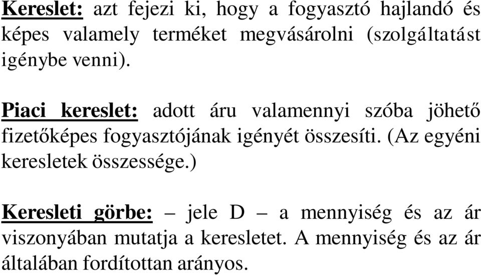 Piaci kereslet: adott áru valamennyi szóba jöhető fizetőképes fogyasztójának igényét összesíti.