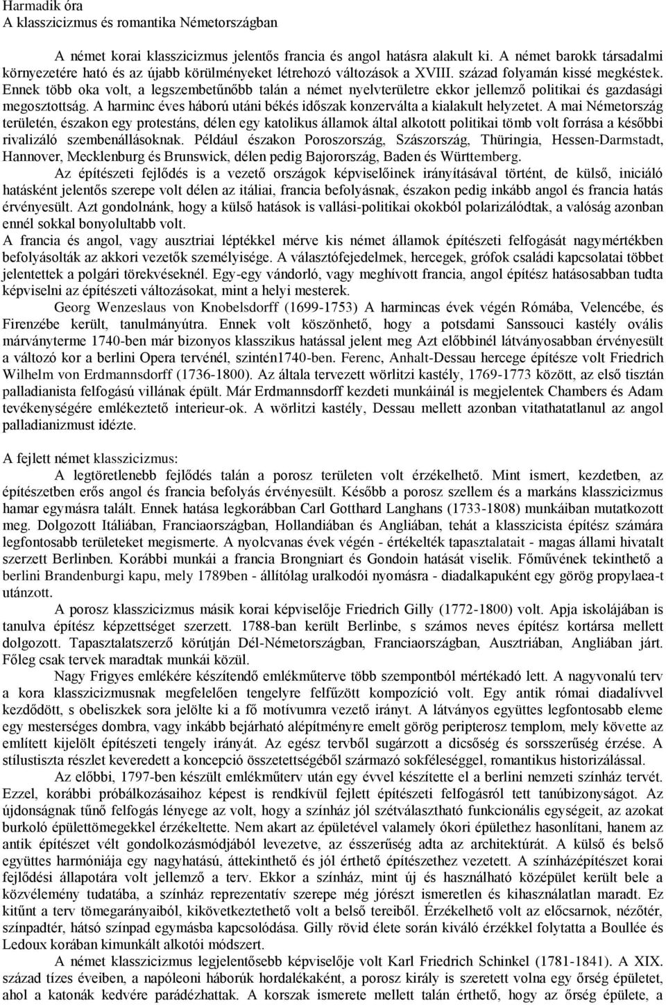 Ennek több oka volt, a legszembetűnőbb talán a német nyelvterületre ekkor jellemző politikai és gazdasági megosztottság. A harminc éves háború utáni békés időszak konzerválta a kialakult helyzetet.