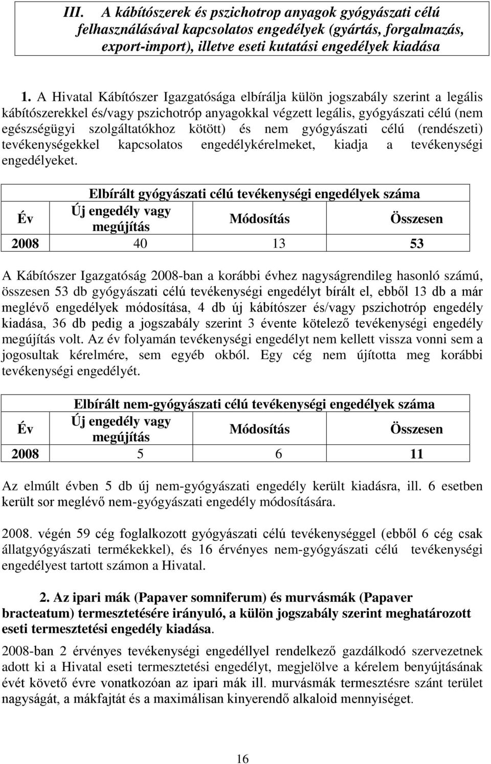 kötött) és nem gyógyászati célú (rendészeti) tevékenységekkel kapcsolatos engedélykérelmeket, kiadja a tevékenységi engedélyeket.