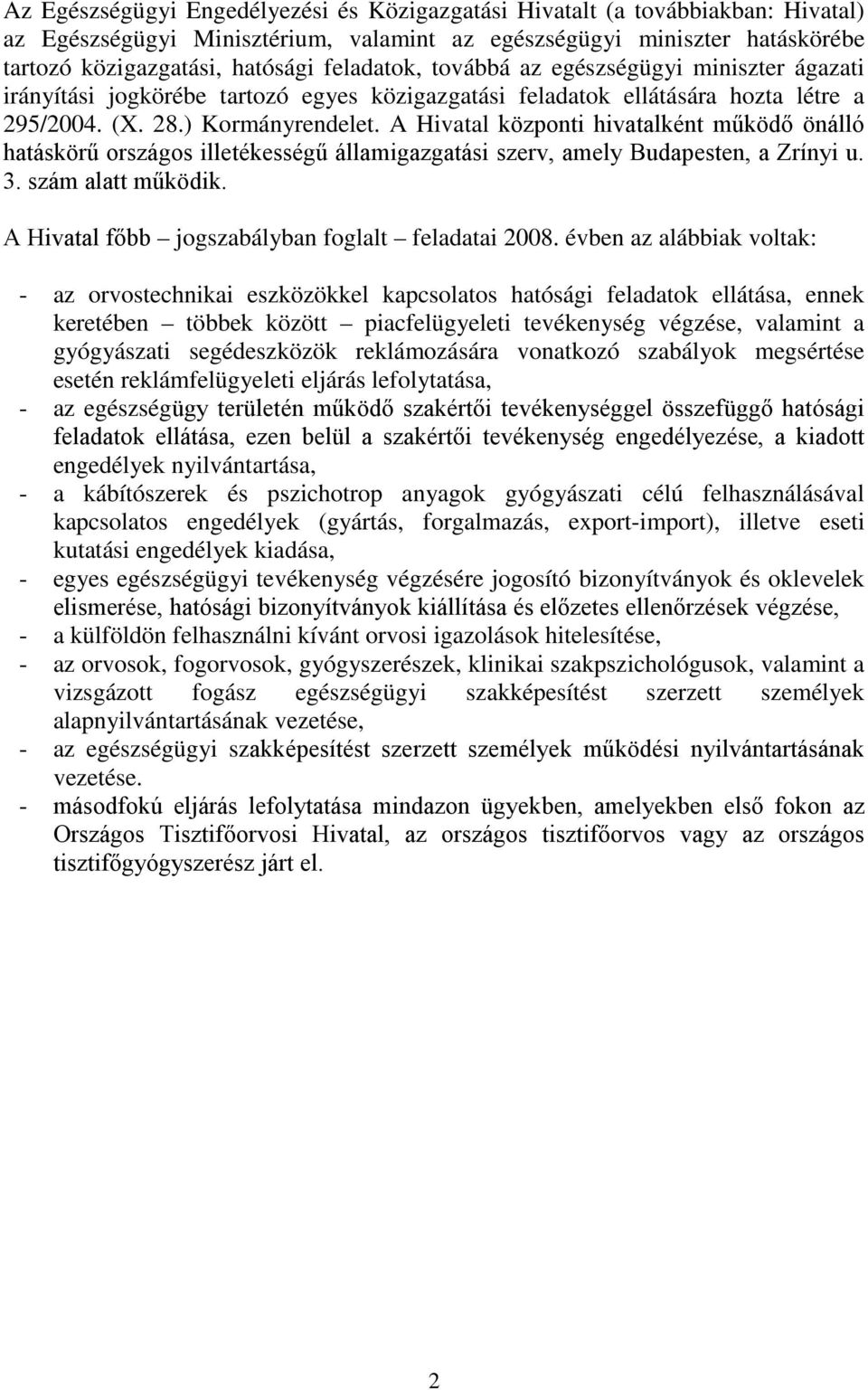 A Hivatal központi hivatalként működő önálló hatáskörű országos illetékességű államigazgatási szerv, amely Budapesten, a Zrínyi u. 3. szám alatt működik.