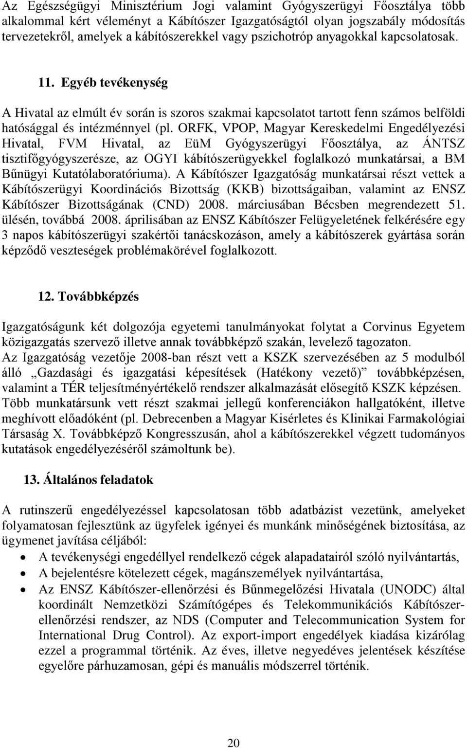 ORFK, VPOP, Magyar Kereskedelmi Engedélyezési Hivatal, FVM Hivatal, az EüM Gyógyszerügyi Főosztálya, az ÁNTSZ tisztifőgyógyszerésze, az OGYI kábítószerügyekkel foglalkozó munkatársai, a BM Bűnügyi