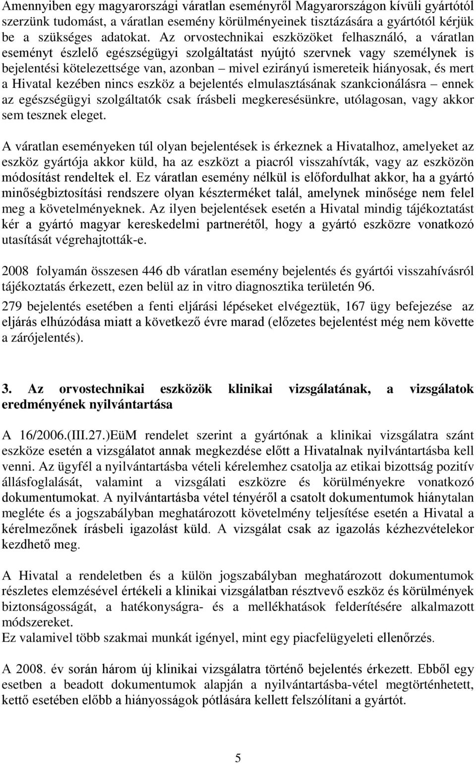 hiányosak, és mert a Hivatal kezében nincs eszköz a bejelentés elmulasztásának szankcionálásra ennek az egészségügyi szolgáltatók csak írásbeli megkeresésünkre, utólagosan, vagy akkor sem tesznek