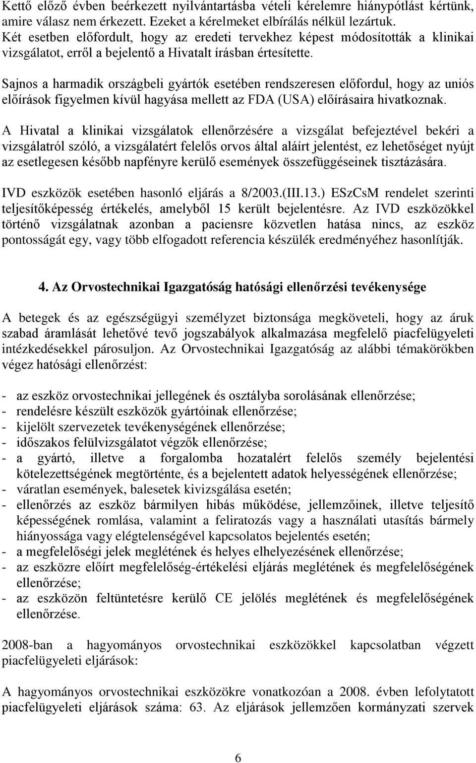 Sajnos a harmadik országbeli gyártók esetében rendszeresen előfordul, hogy az uniós előírások figyelmen kívül hagyása mellett az FDA (USA) előírásaira hivatkoznak.