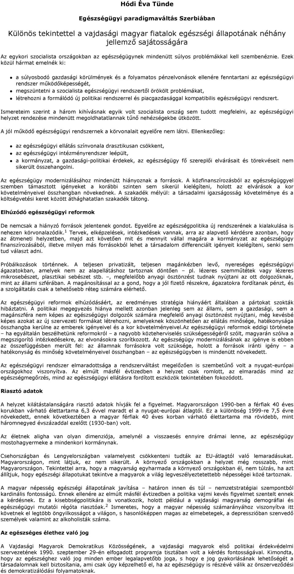 Ezek közül hármat emelnék ki: a súlyosbodó gazdasági körülmények és a folyamatos pénzelvonások ellenére fenntartani az egészségügyi rendszer m$ködképességét, megszüntetni a szocialista egészségügyi