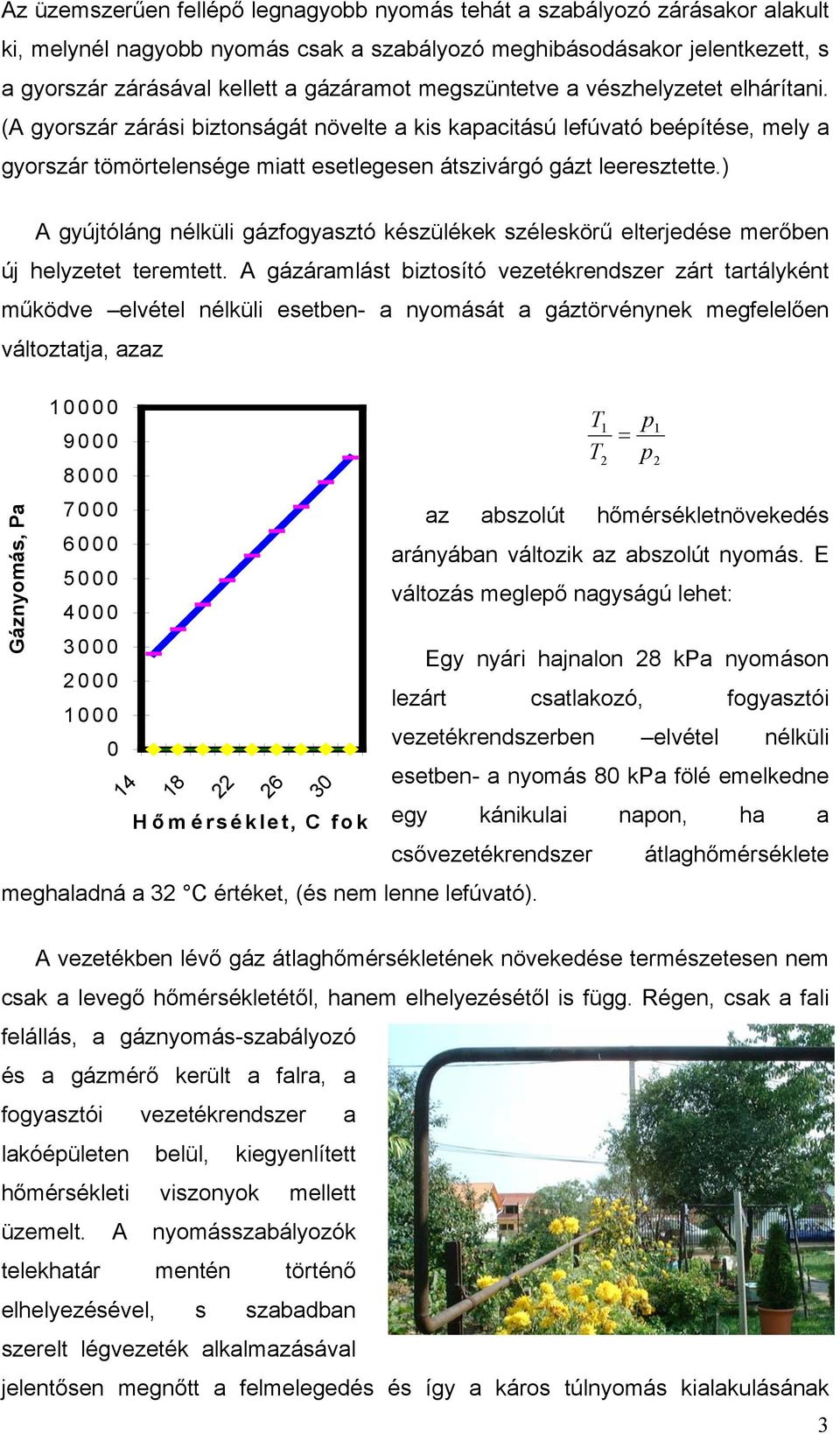 ) A gyújtóláng nélküli gázfogyasztó készülékek széleskörű elterjedése merőben új helyzetet teremtett.