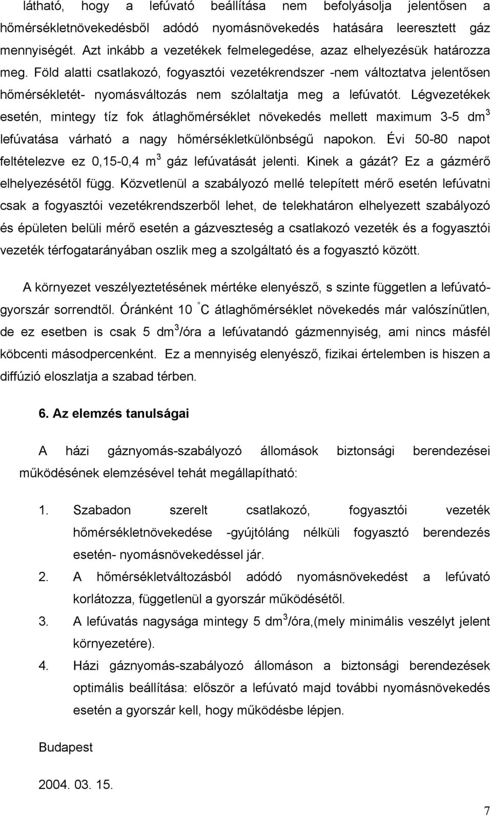 Föld alatti csatlakozó, fogyasztói vezetékrendszer -nem változtatva jelentősen hőmérsékletét- nyomásváltozás nem szólaltatja meg a lefúvatót.