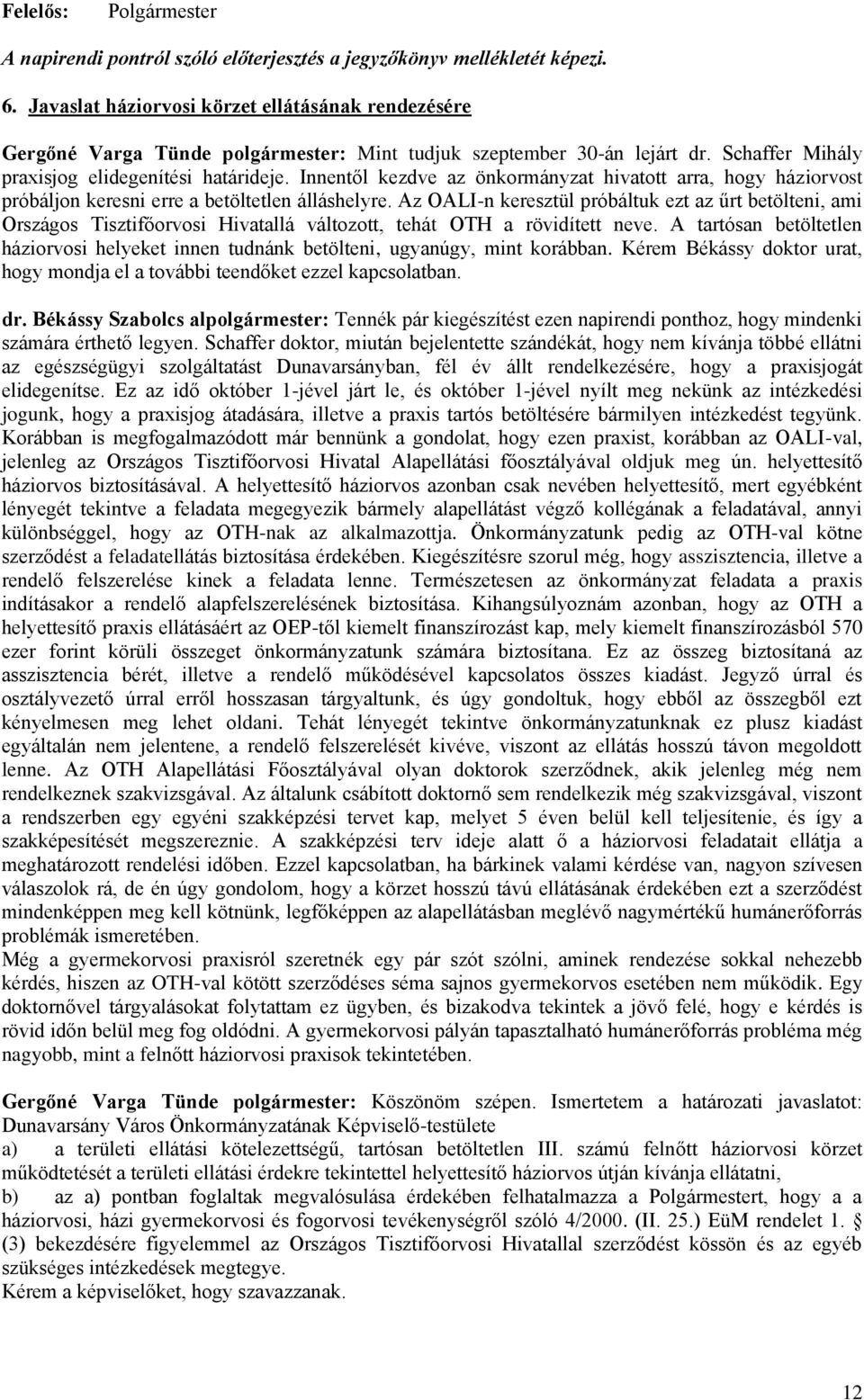 Innentől kezdve az önkormányzat hivatott arra, hogy háziorvost próbáljon keresni erre a betöltetlen álláshelyre.