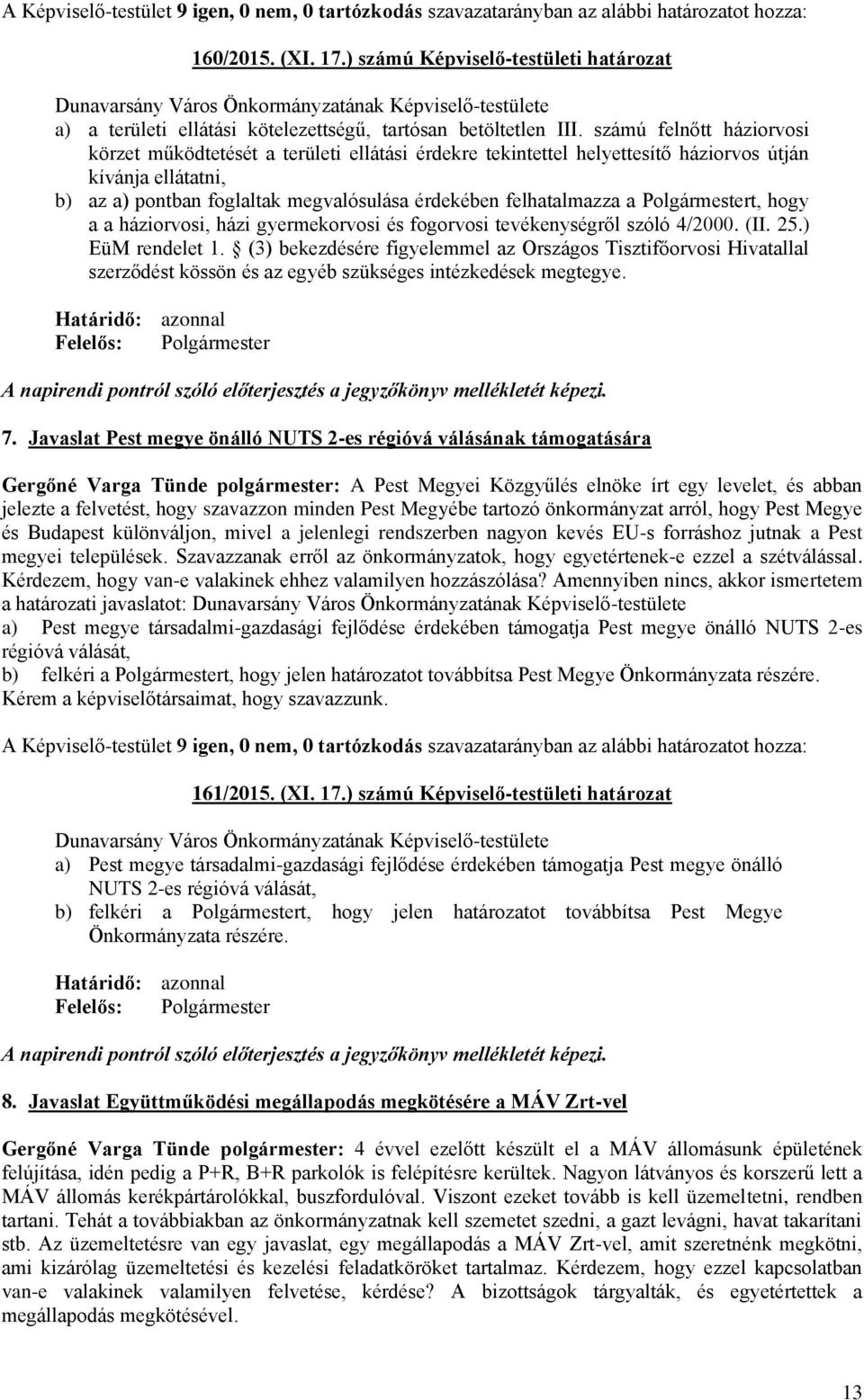 számú felnőtt háziorvosi körzet működtetését a területi ellátási érdekre tekintettel helyettesítő háziorvos útján kívánja ellátatni, b) az a) pontban foglaltak megvalósulása érdekében felhatalmazza a