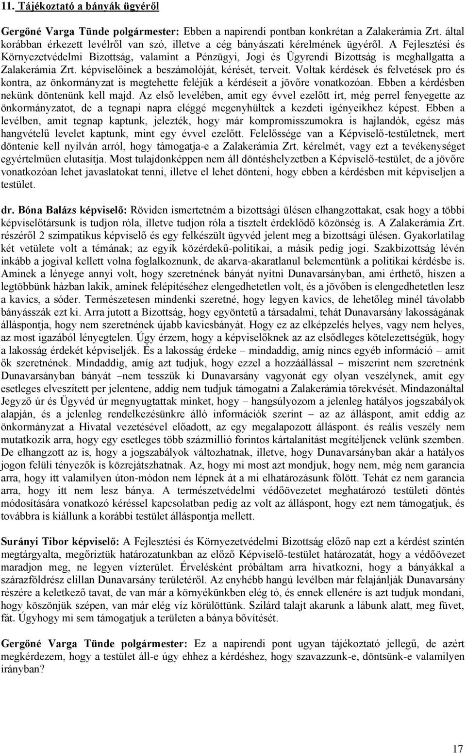 A Fejlesztési és Környezetvédelmi Bizottság, valamint a Pénzügyi, Jogi és Ügyrendi Bizottság is meghallgatta a Zalakerámia Zrt. képviselőinek a beszámolóját, kérését, terveit.