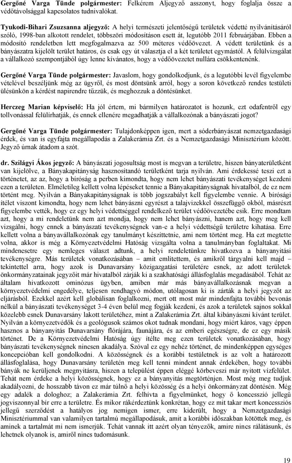 Ebben a módosító rendeletben lett megfogalmazva az 500 méteres védőövezet. A védett területünk és a bányászatra kijelölt terület határos, és csak egy út választja el a két területet egymástól.