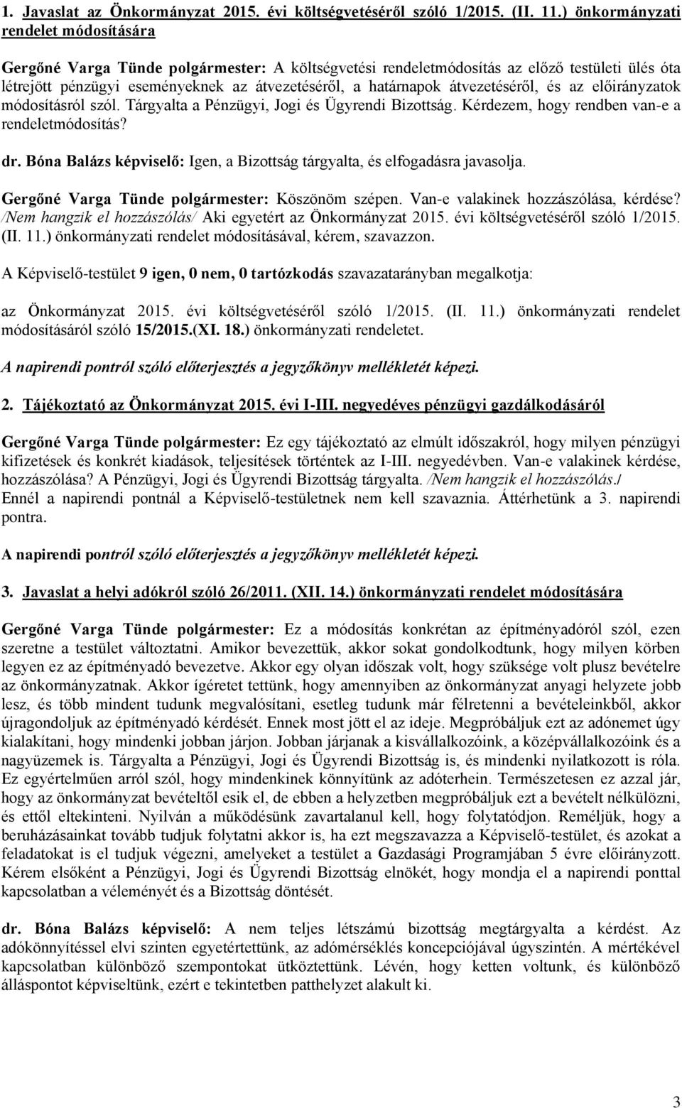 átvezetéséről, és az előirányzatok módosításról szól. Tárgyalta a Pénzügyi, Jogi és Ügyrendi Bizottság. Kérdezem, hogy rendben van-e a rendeletmódosítás? dr.