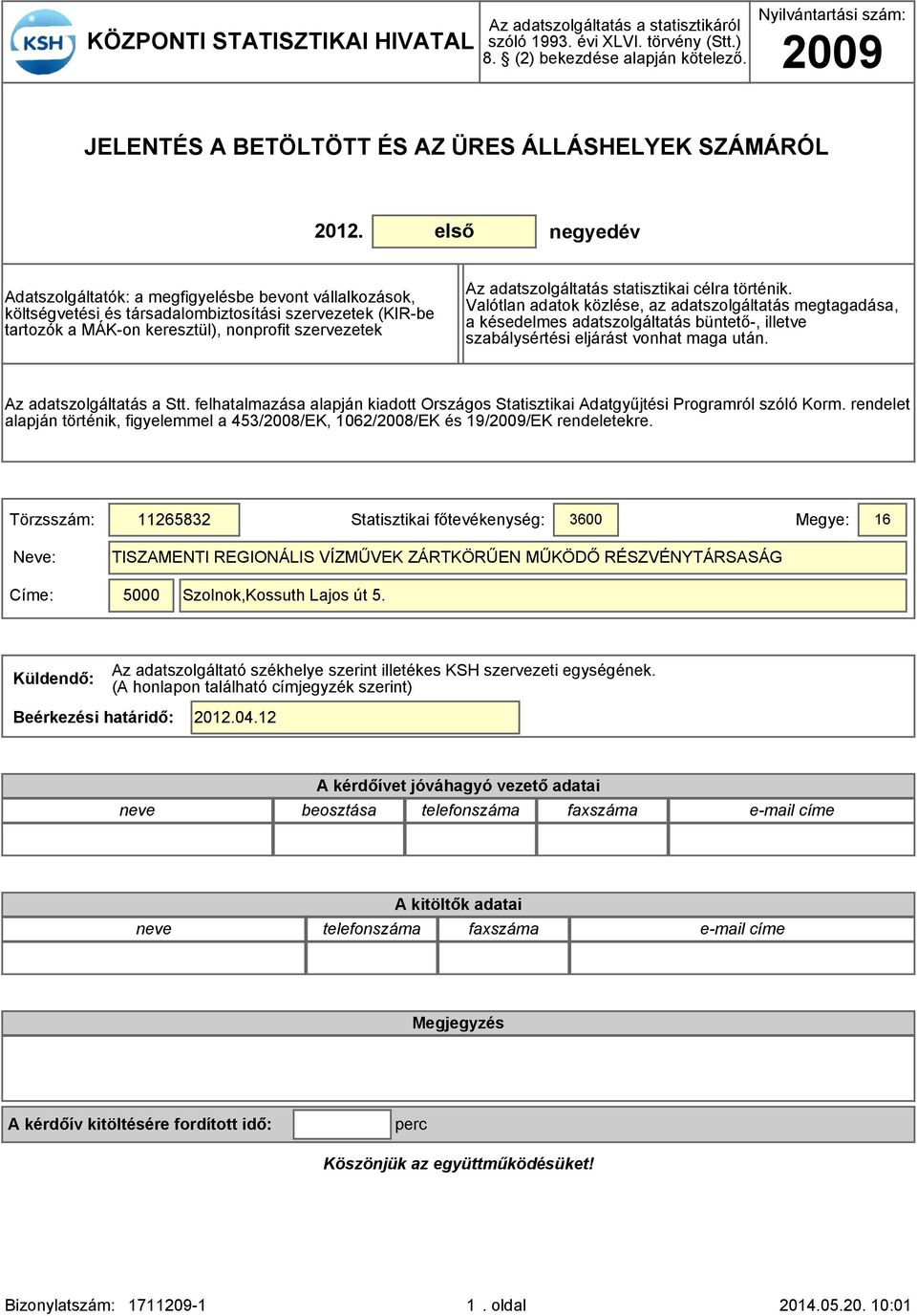 első negyedév Adatszolgáltatók: a megfigyelésbe bevont vállalkozások, költségvetési és társadalombiztosítási szervezetek (KIR-be tartozók a MÁK-on keresztül), nonprofit szervezetek Az