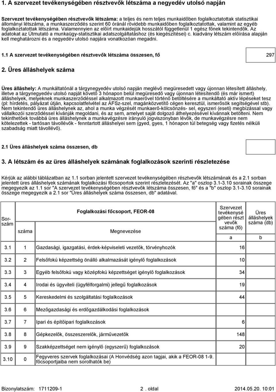 Valamennyien az előírt munkaidejük hosszától függetlenül 1 egész főnek tekintendők. Az adatokat az Útmutató a munkaügy-statisztikai adatszolgáltatáshoz (és kiegészítései) c.