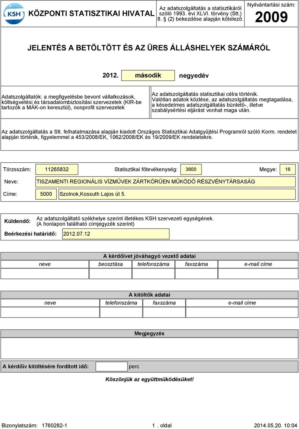 második negyedév Adatszolgáltatók: a megfigyelésbe bevont vállalkozások, költségvetési és társadalombiztosítási szervezetek (KIR-be tartozók a MÁK-on keresztül), nonprofit szervezetek Az