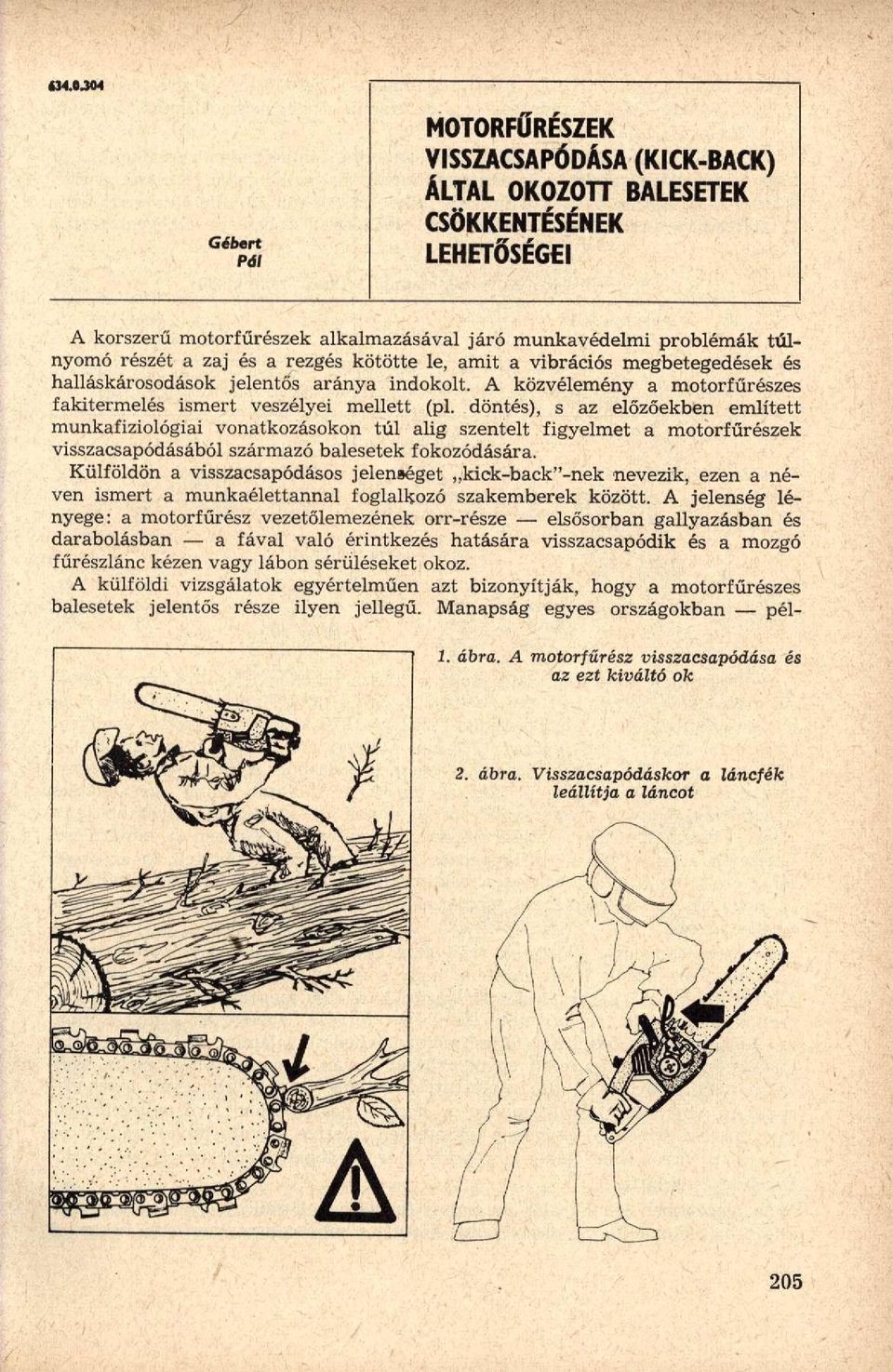 döntés), s az előzőekben említett munkafiziológiai vonatkozásokon túl alig szentelt figyelmet a motorfűrészek visszacsapódásából származó balesetek fokozódására.