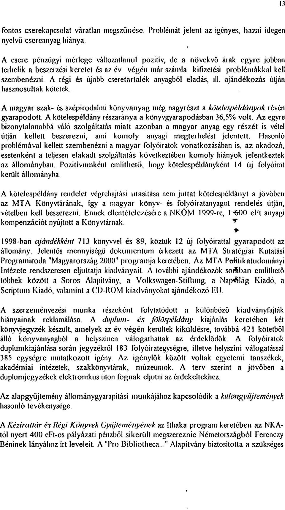 A régi és újabb cseretartalék anyagból eladás, ill. ajándékozás útján hasznosultak kötetek. A magyar szak- és szépirodalmi könyvanyag még nagyrészt a kötelespéldányok révén gyarapodott.